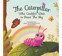 The Caterpillar Who Couldn't Wait to Paint The Sky