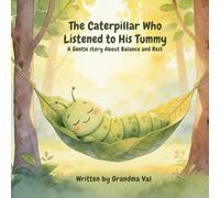 The Caterpillar Who Listened to His Tummy: A Gentle Story About Balance and Rest