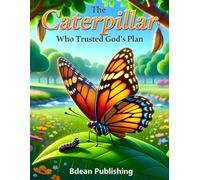 The Caterpillar Who Trusted God's Plan: Trusting God Through Change