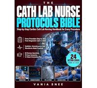 The Cath Lab Nurse Protocols Bible: Step-by-Step Cardiac Cath Lab Nursing Handbook for Every Procedure: Moderate Sedation, Hemodynamic Monitoring, PCI and STEMI, Complications and Recovery Care
