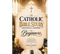 The Catholic Bible Study Questions & Answers for Beginners: A Simple Guide to Understanding Scripture, Strengthening Faith, and Growing Closer to God