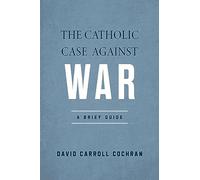 David Carroll Cochran The Catholic Case against War (Tascabile)