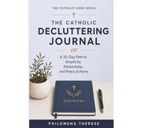 The Catholic Decluttering Journal: A 30-Day Path for Simplicity, Stewardship, and Peace at Home