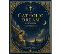 The Catholic Dream Record: A Fully Illustrated Guided Catholic Dream Journal with Illuminated Art, Prayer Prompts, Discernment Pages, and Spiritual Reflection