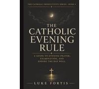 The Catholic Evening Rule: A Guide to Evening Prayer, Examination, and Ending the Day Well