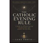 The Catholic Evening Rule: A Guide to Evening Prayer, Examination, and Ending the Day Well