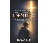 The Catholic Guide To The Teenage Mind: Identity: Understand Your Mind, Master Your Thoughts, and Discover Who You Are in God
