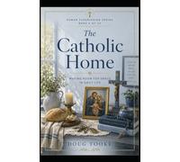 The Catholic Home: Making a Little Church of Ordinary Life