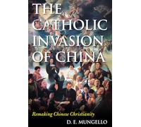 THE CATHOLIC INVASION OF CHINA: Remaking Chinese Christianity