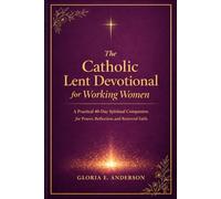 The Catholic Lent devotional for Working Women: A Practical 40-Day Spiritual Companion for Prayer, Reflection and Renewed Faith