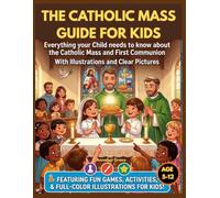 The Catholic Mass Guide for Kids 2026: Everything your Child needs to know about the Catholic Mass and First Communion- with Illustrations and clear pictures For Ages 5-12