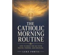 The Catholic Morning Routine: How to Begin the Day with Prayer, Purpose, and Discipline: 2