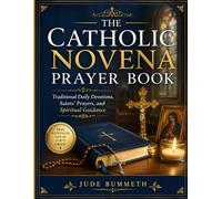 The Catholic Novena Prayer Book: Traditional Daily Devotions, Miracle Prayers, Saints’ Intercessions, Healing Novenas, and Spiritual Guidance for Catholics