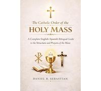 The Catholic Order Of Holy Mass: A complete English-Spanish Bilingual Guide to the Structure And prayers of the mass