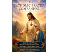 The Catholic Prayer Companion: Growing in Power, Perseverance, Intercession, and True Freedom in Christ