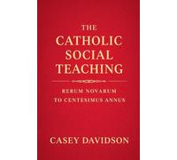 The Catholic Social Teaching: Rerum Novarum to Centesimus Annus