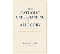 The Catholic Understanding of Allegory as a Theological Sense