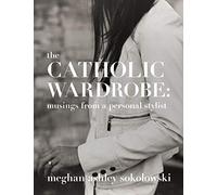 The Catholic Wardrobe: Musings From A Personal Stylist