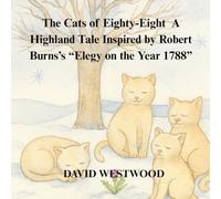 The Cats of Eighty-Eight A Highland Tale Inspired by Robert Burns’s “Elegy on the Year 1788”