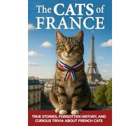 The Cats of France: True Stories, Forgotten History, and Curious Trivia About French Cats