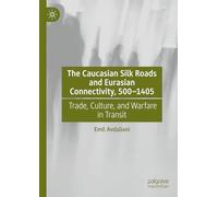 The Caucasian Silk Roads and Eurasian Connectivity, 500-1405: Trade, Culture, and Warfare in Transit