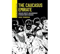 The Caucasus Emirate: Ideology, Identity, and Insurgency in Russia’s North Caucasus