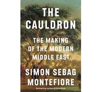 The Cauldron: The Making of the Modern Middle East