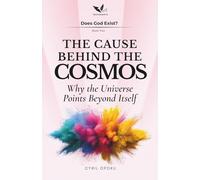 The Cause Behind the Cosmos: Why the Universe Points Beyond Itself