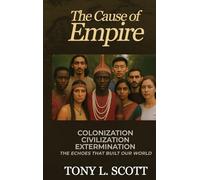 The Cause of Empire Colonization, Civilization, Extermination - The Echoes That Built Our World