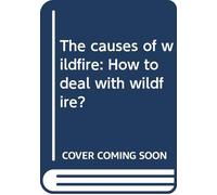 The causes of wildfire: How to deal with wildfire?