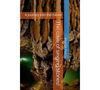 The cave of singing stones!: A journey into the future