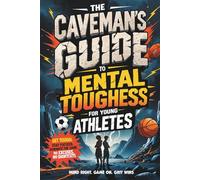The Caveman’s Guide for Young Athletes:: Get Tough. Stay Focused. Dominate the Game-No Excuses, No Shortcuts