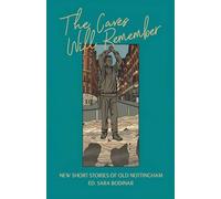 The Caves Will Remember - Short Stories of Nottingham