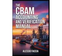 THE CBAM ACCOUNTING AND VERIFICATION MANUAL: A Practical Guide to Embedded Emissions, Carbon Cost Accounting, Reporting Controls and Independent Verification