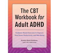 The CBT Workbook for Adult ADHD: Evidence-Based Exercises to Improve Your Focus, Productivity, and Well-Being