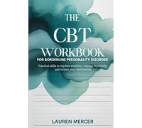 The CBT Workbook for Borderline Personality Disorder: Practical Skills to Regulate Emotions, Manage Impulsivity, and Reclaim Your Relationship