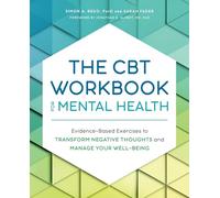 The CBT Workbook for Mental Health: Evidence-Based Exercises to Transform Negative Thoughts and Manage Your Well-Being