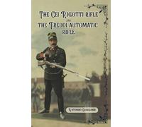 The Cei-Rigotti Rifle and the Freddi Automatic Rifle: Italian Automatic Weapons from their Origins to the Great War