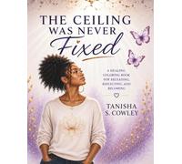 The Ceiling Was Never Fixed: A Healing Coloring Book: For Releasing, Reflecting, and Becoming
