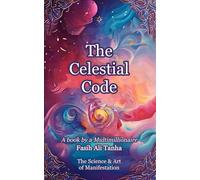 The Celestial Code: The Science & Art of Manifestation
