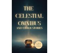 THE CELESTIAL OMNIBUS AND OTHER STORIES (LARGE PRINT EDITION): A collection of short stories about the power of imagination, spiritual awakening, and the mystery of the human soul