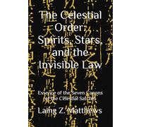 The Celestial Order: Spirits, Stars, and the Invisible Law: Essence of the Seven Canons of the Celestial Satchel