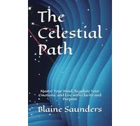 The Celestial Path: Master Your Mind, Regulate Your Emotions, and Live with Clarity and Purpose