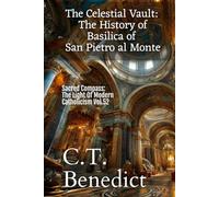 The Celestial Vault: The History of Basilica of San Pietro al Monte: Sacred Compass: The Light Of Modern Catholicism Vol.52