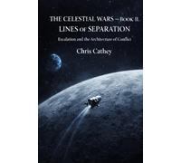 The Celestial Wars - Book II: Lines of Separation: Escalation and the Architecture of Conflict