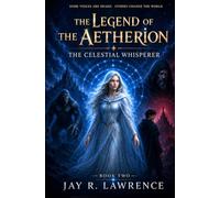 The Celestial Whisperer: The Legend of the Aetherion: 2