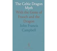 The Celtic Dragon Myth: With the Geste of Fraoch and the Dragon