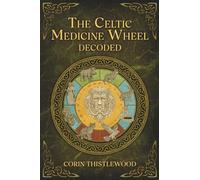 THE CELTIC MEDICINE WHEEL: DECODED