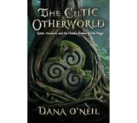 The Celtic Otherworld - Spirits, Ancestors, and the Hidden Realms of Irish Magic