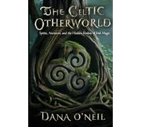 The Celtic Otherworld - Spirits, Ancestors, and the Hidden Realms of Irish Magic
